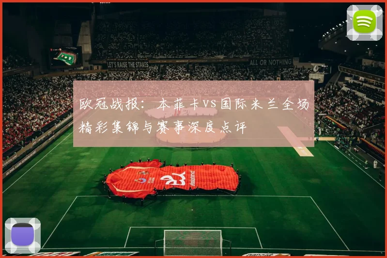 欧冠战报：本菲卡vs国际米兰全场精彩集锦与赛事深度点评