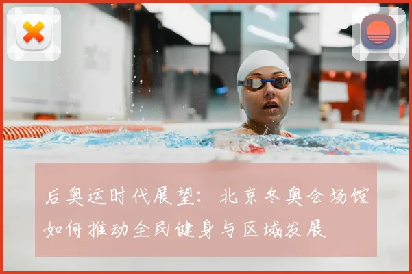 后奥运时代展望：北京冬奥会场馆如何推动全民健身与区域发展